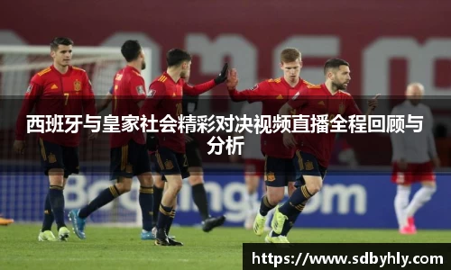 西班牙与皇家社会精彩对决视频直播全程回顾与分析